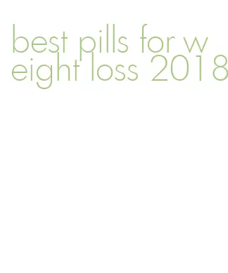 best pills for weight loss 2018