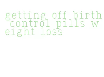 getting off birth control pills weight loss