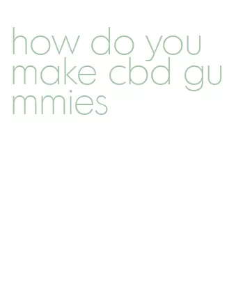 how do you make cbd gummies