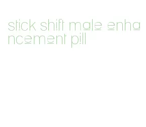 stick shift male enhancement pill