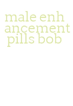 male enhancement pills bob