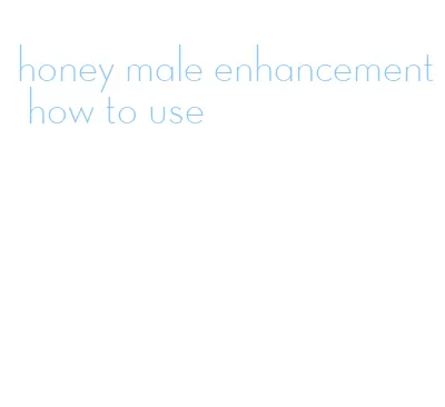 honey male enhancement how to use