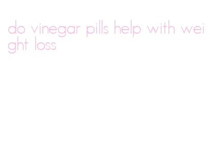 do vinegar pills help with weight loss