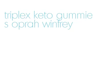 triplex keto gummies oprah winfrey