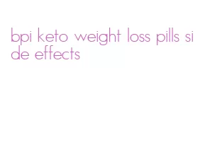 bpi keto weight loss pills side effects