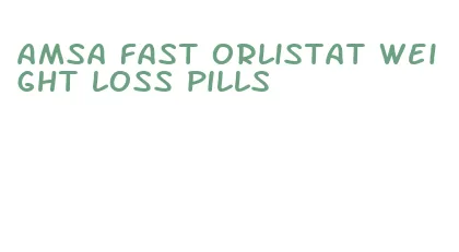 amsa fast orlistat weight loss pills