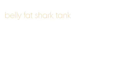 belly fat shark tank