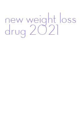 new weight loss drug 2021