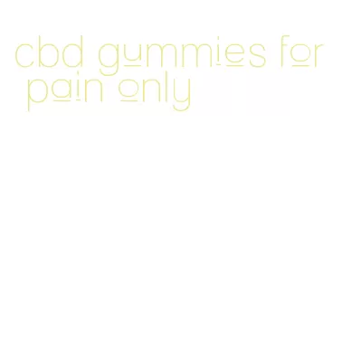 cbd gummies for pain only