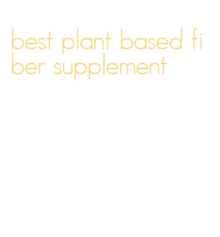 best plant based fiber supplement