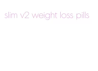 slim v2 weight loss pills