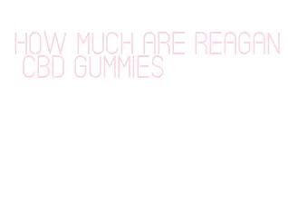 how much are reagan cbd gummies