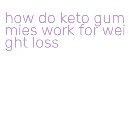 how do keto gummies work for weight loss