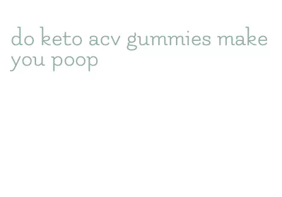 do keto acv gummies make you poop