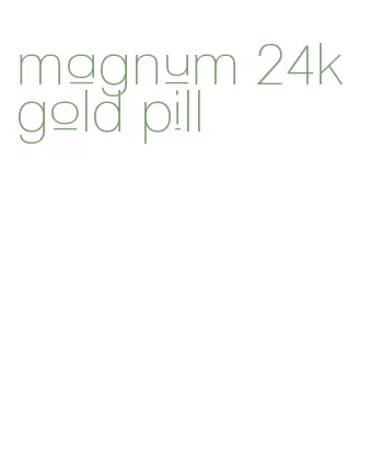 magnum 24k gold pill