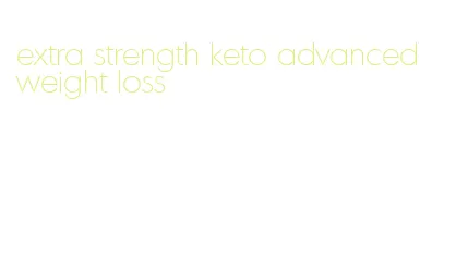 extra strength keto advanced weight loss