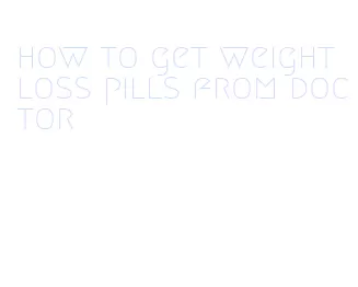 how to get weight loss pills from doctor