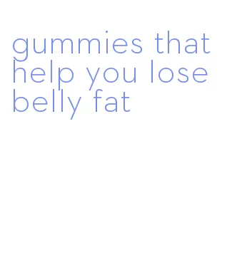 gummies that help you lose belly fat