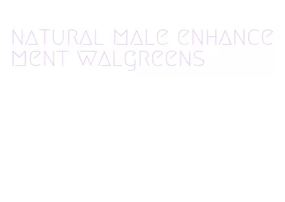 natural male enhancement walgreens