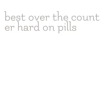 best over the counter hard on pills