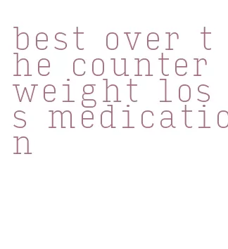 best over the counter weight loss medication