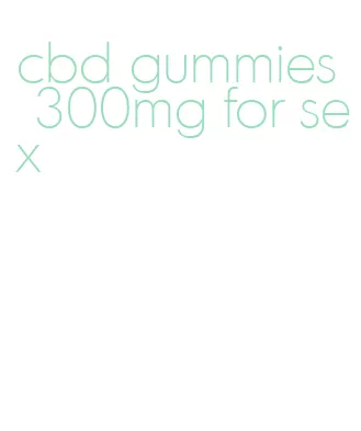 cbd gummies 300mg for sex