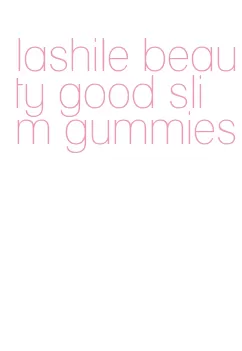 lashile beauty good slim gummies