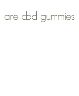 are cbd gummies