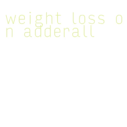 weight loss on adderall