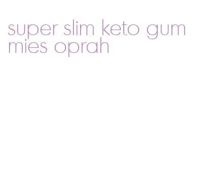 super slim keto gummies oprah