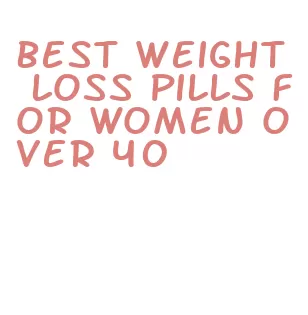 best weight loss pills for women over 40