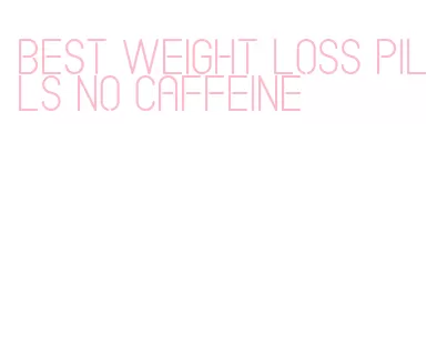 best weight loss pills no caffeine