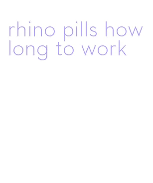 rhino pills how long to work