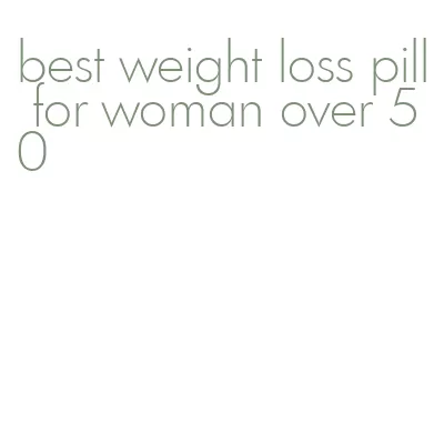 best weight loss pill for woman over 50