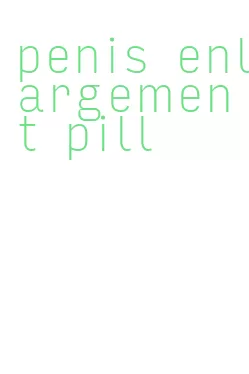 penis enlargement pill