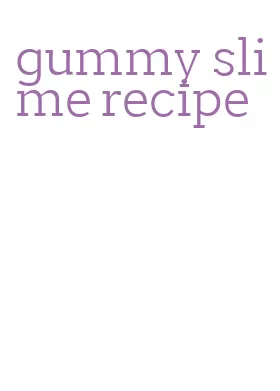 gummy slime recipe