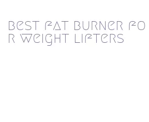 best fat burner for weight lifters