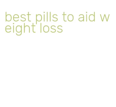 best pills to aid weight loss