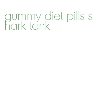 gummy diet pills shark tank