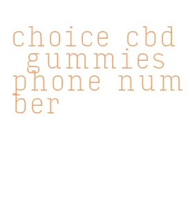 choice cbd gummies phone number