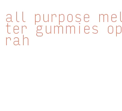 all purpose melter gummies oprah