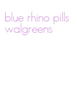 blue rhino pills walgreens