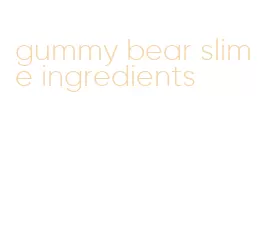 gummy bear slime ingredients