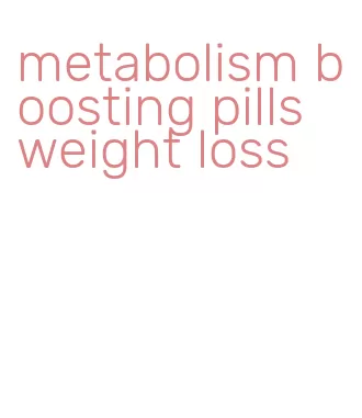 metabolism boosting pills weight loss