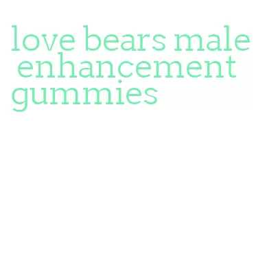 love bears male enhancement gummies