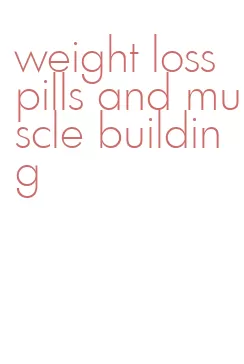 weight loss pills and muscle building