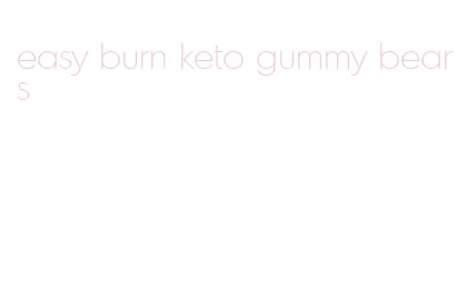 easy burn keto gummy bears