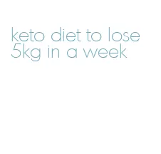 keto diet to lose 5kg in a week