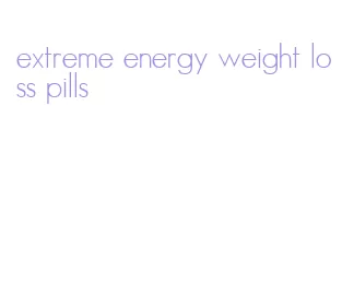 extreme energy weight loss pills