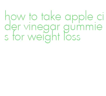 how to take apple cider vinegar gummies for weight loss